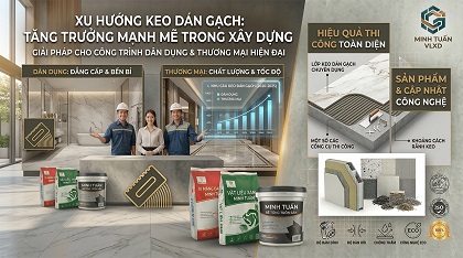 Xu hướng sử dụng keo dán gạch tăng mạnh tại các công trình dân dụng